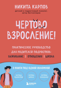 Чертово взросление! Практическое руководство для родителей подростков: выживание, отношения, школа (сборник 3-х книг). Никита Карпов