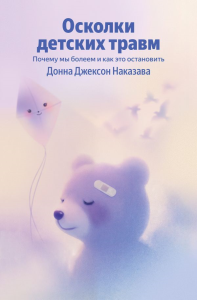 Осколки детских травм. Почему мы болеем и как это остановить (Яндекс книги). Наказава Донна Джексон