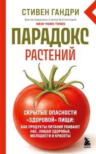 Парадокс растений. Скрытые опасности "здоровой" пищи: как продукты питания убивают нас, лишая здоровья, молодости и красоты (новое оформление). Гандри С.