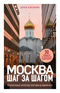 Москва шаг за шагом. Увлекательные авторские прогулки на любой вкус. 2-е изд., испр. и доп.. Булгакова Д.С.