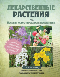 Лекарственные растения. Большая иллюстрированная энциклопедия. Ильина Т.А.