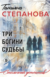 Три богини судьбы. Степанова Т.Ю.