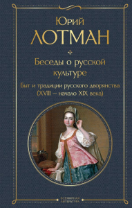 Беседы о русской культуре. Быт и традиции русского дворянства (XVIII-начало XIX века). Лотман Ю.М.