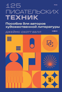 125 писательских техник. Пособие для авторов художественной литературы. Белл Д.