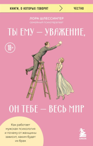Ты ему - уважение, он тебе - весь мир. Как работает мужская психология и почему от женщины зависит, каким будет их брак. Шлессингер Лора