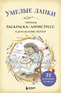 Умелые лапки. Уютная раскраска-антистресс в духе Беатрис Поттер. <не указано>