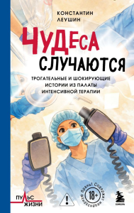 Чудеса случаются. Трогательные и шокирующие истории из палаты интенсивной терапии. Леушин К.Ю.