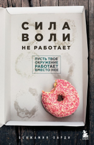 Сила воли не работает. Пусть твое окружение работает вместо нее. Харди Б.