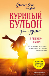 Куриный бульон для души. Я решила - смогу! 101 история о женщинах, для которых нет ничего невозможного (лучшая цена). Ньюмарк Э.