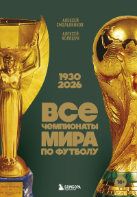 Все чемпионаты мира по футболу. 1930-2026. Смольянинов А.В., Колошук А.