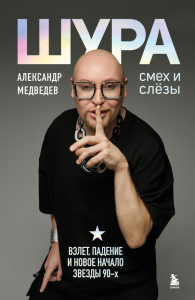 Шура. Смех и слезы. Взлет, падение и новое начало звезды 90-х. Медведев Александр