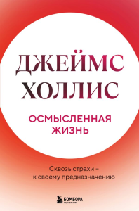 Осмысленная жизнь. Сквозь страхи – к своему предназначению. Холлис Джеймс