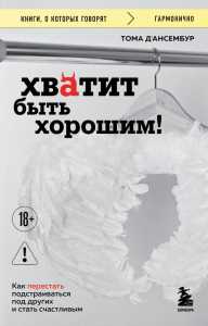 Хватит быть хорошим! Как перестать подстраиваться под других и стать счастливым. Д’Ансембур Т.