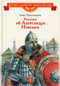 Рассказы об Александре Невском. Тихомиров О.Н.