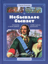 Небывалое бывает: рассказы о царе Петре Первом, Нарве и делах воинских. Алексеев С.