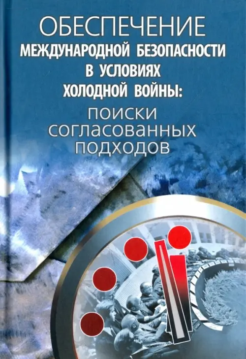 Обеспечение международной безопасности в условиях холодной войны: поиски согласованных подходов. Сборник научных статей. Липкин М.П.