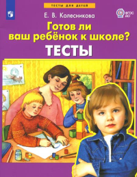 Готов ли Ваш ребенок к школе? Тесты. 3-е изд., стер. Колесникова Е.В.