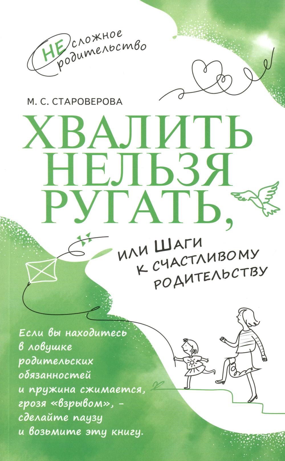 Староверова М.С. Хвалить нельзя ругать, или Шаги к счастливому родительству