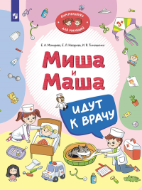 Миша и Маша идут к врачу. Тимошенко И.В., Мохирева Е.А., Назарова Е.Л.