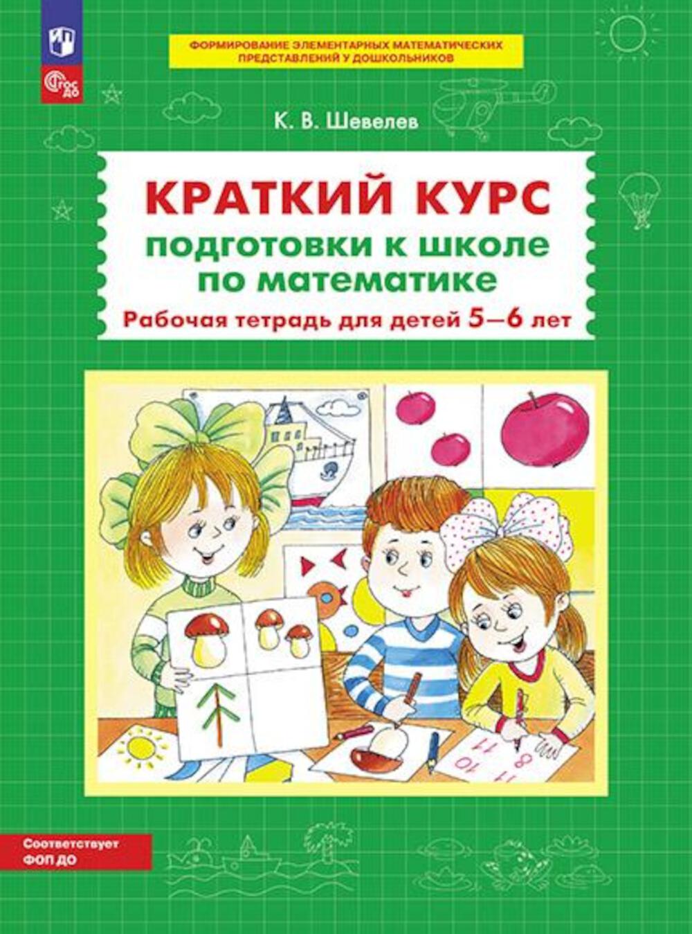 Шевелев К.В.. Краткий курс подготовки к школе по математике. Рабочая тетрадь для детей 5-6 лет. 4-е изд., стер