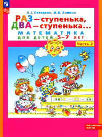 Петерсон Л.Г., Холина Н.П.. Раз - ступенька, два - ступенька: математика для детей 5-7 лет. В 2 ч. Ч. 2. 9-е изд., стер