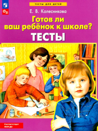 Готов ли Ваш ребенок к школе? Тесты. 4-е изд., стер. Колесникова Е.В.