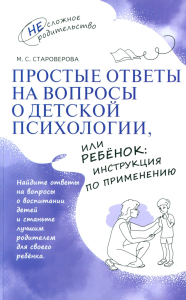 Простые ответы на вопросы о детской психологии, или Ребенок: инструкция по применению. Староверова М.С