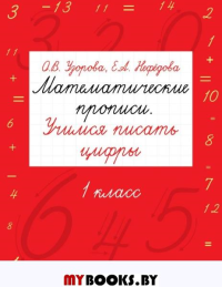 Математические прописи. Учимся писать цифры. 1 класс. Нефедова Е.А., Узорова О.В.