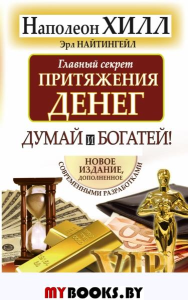 Главный секрет притяжения денег. Думай и богатей. Хилл Н., Найтингейл Э.