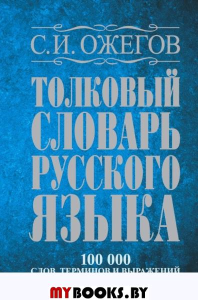 Толковый словарь русского языка: около 100 000 слов, терминов и фразеологических выражений. Ожегов С.И.