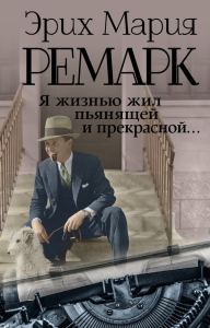 Я жизнью жил пьянящей и прекрасной.... Ремарк Э.М.