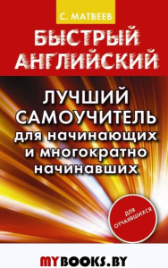 Быстрый английский. Лучший самоучитель для начинающих и многократно начинавших. Матвеев С.А.