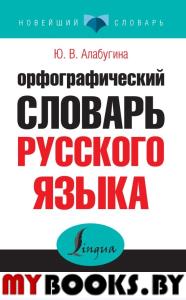 Орфографический словарь русского языка для тех, кто учится. Алабугина Ю.В.