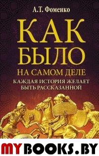 Как было на самом деле. Каждая история желает быть рассказанной. Фоменко А.Т.