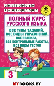 Полный курс русского языка: 3-й кл.: все типы заданий, все виды упражнений, все правила, все контрольные работы, все виды тестов. Узорова О.В.