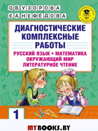 Диагностические комплексные работы. Русский язык. Математика. Окружающий мир. Литературное чтение. 1 класс. Узорова О.В., Нефедова Е.А.