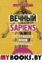 Вечный sapiens. Главные тайны тела и бессмертия. Никонов А.П.