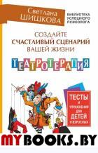 Создайте счастливый сценарий вашей жизни. Театротерапия. Тесты и упражнения для детей и взрослых