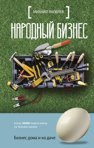 Народный бизнес. Как быстро открыть свое дело и сразу начать зарабатывать. Яковлев М.Г.