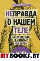 Не]правда о нашем теле: заблуждения, в которые мы верим. Сазонов Андрей