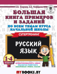 Большая книга примеров и заданий по всем темам курса начальной школы. 1-4 классы. Русский язык. Супертренинг. . Узорова О.В., Нефедова Е.А..