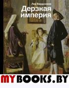 Дерзкая империя. Нравы, одежда и быт Петровской эпохи. Бердников Л.И.