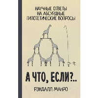 А что, если?.. Научные ответы на абсурдные гипотетические вопросы