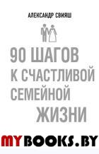 90 шагов к счастливой семейной жизни. Свияш А.Г.