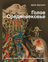 Голое Средневековье. Жизнь, смерть и искусство в Средние века. Хартнелл Д.