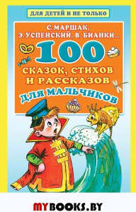 100 сказок, стихов и рассказов для мальчиков. Маршак С.Я., Бианки В.В., Успенский Э.Н.