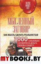 Мысленный заговор. Как мысль сделать реальностью. 3000 сильнейших заговоров на деньги, любовь и защиту!