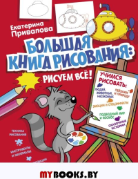 Большая книга рисования: рисуем всё!. Привалова Е.С.