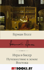 Игра в бисер. Путешествие к земле Востока. Гессе Г.