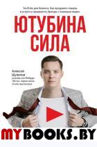 Ютубина Сила. YouTube для бизнеса. Как продавать товары и услуги и продвигать бренды с помощью видео. Шулепов А.В.